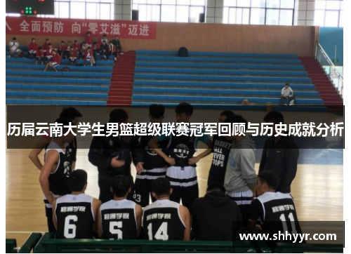 历届云南大学生男篮超级联赛冠军回顾与历史成就分析