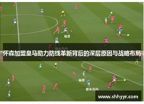 怀森加盟皇马助力防线革新背后的深层原因与战略布局
