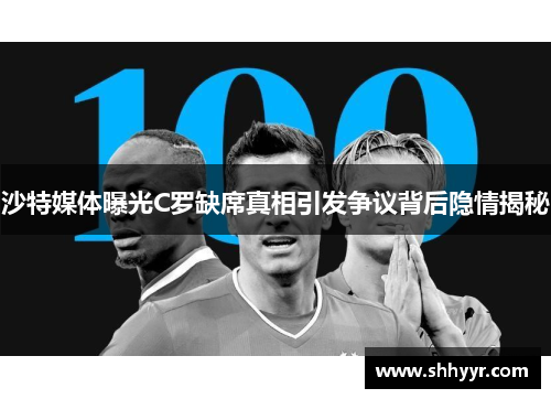 沙特媒体曝光C罗缺席真相引发争议背后隐情揭秘