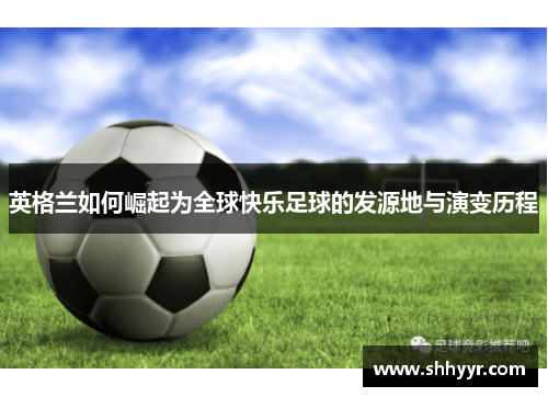 英格兰如何崛起为全球快乐足球的发源地与演变历程