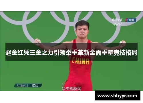 赵金红凭三金之力引领举重革新全面重塑竞技格局 赵金红凭三金之力引领举重革新全面重塑竞技格局