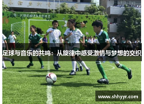 足球与音乐的共鸣：从旋律中感受激情与梦想的交织