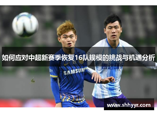 如何应对中超新赛季恢复16队规模的挑战与机遇分析